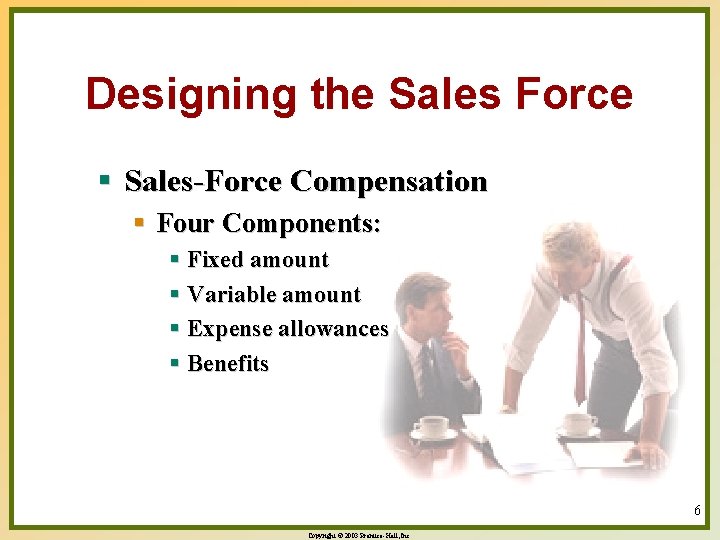 Designing the Sales Force § Sales-Force Compensation § Four Components: § Fixed amount §