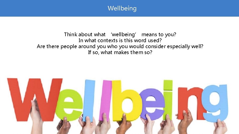 Wellbeing Think about what ‘wellbeing’ means to you? In what contexts is this word