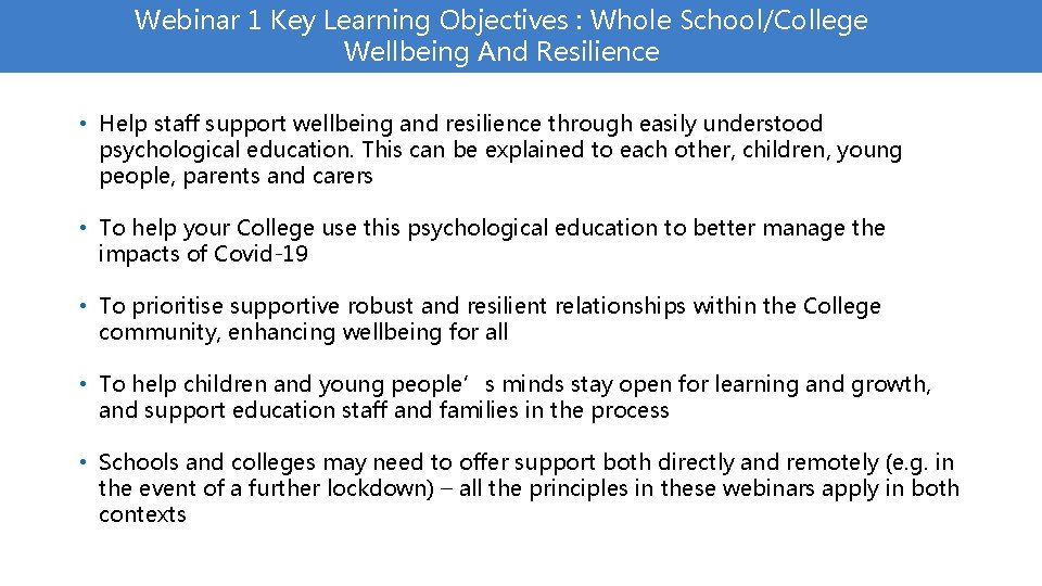 Webinar 1 Key Learning Objectives : Whole School/College Wellbeing And Resilience • Help staff