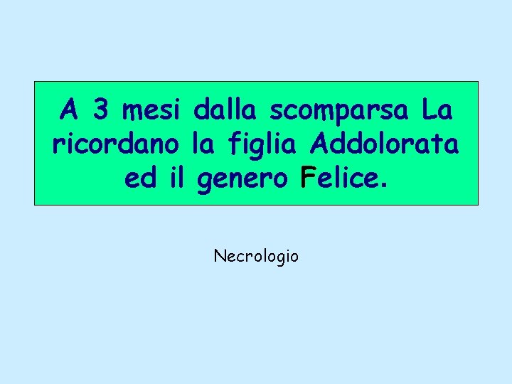 A 3 mesi dalla scomparsa La ricordano la figlia Addolorata ed il genero Felice.