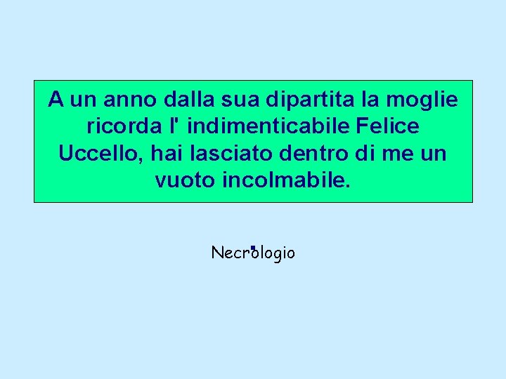 A un anno dalla sua dipartita la moglie ricorda l' indimenticabile Felice Uccello, hai