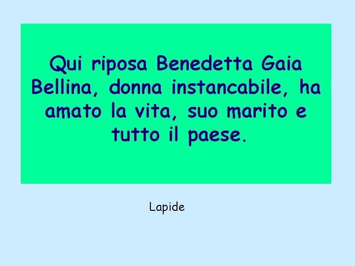  Qui riposa Benedetta Gaia Bellina, donna instancabile, ha amato la vita, suo marito