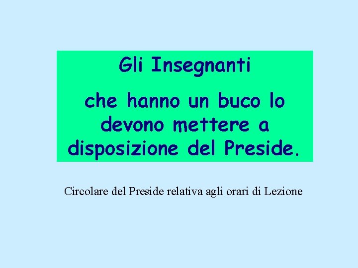 Gli Insegnanti che hanno un buco lo devono mettere a disposizione del Preside. Circolare