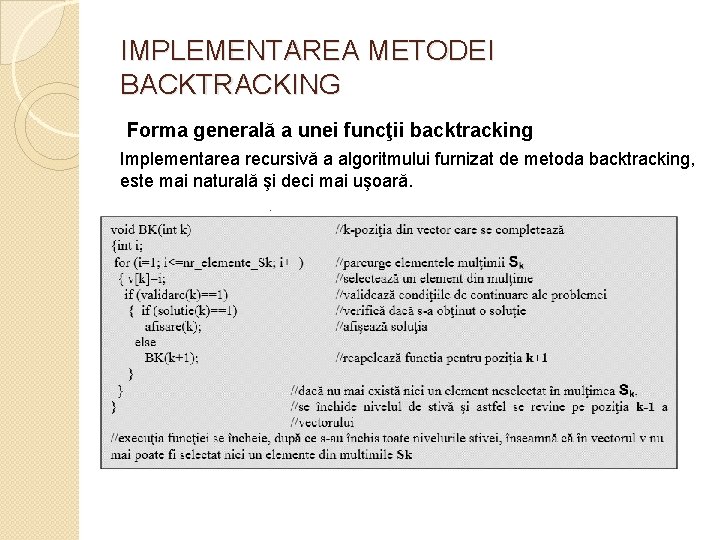 IMPLEMENTAREA METODEI BACKTRACKING Forma generală a unei funcţii backtracking Implementarea recursivă a algoritmului furnizat
