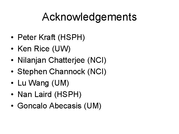 Acknowledgements • • Peter Kraft (HSPH) Ken Rice (UW) Nilanjan Chatterjee (NCI) Stephen Channock