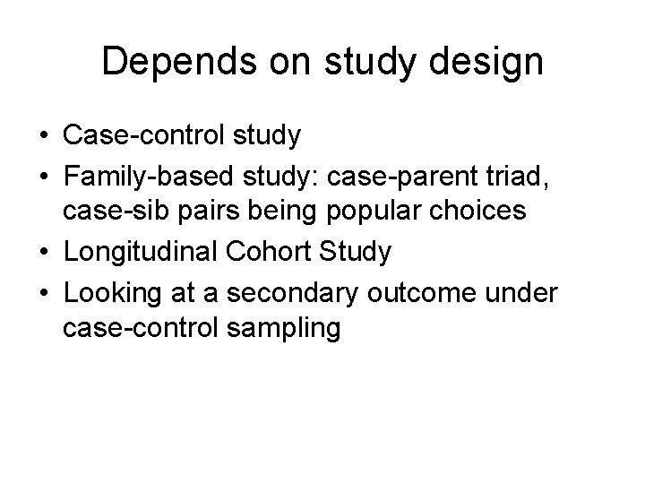 Depends on study design • Case-control study • Family-based study: case-parent triad, case-sib pairs