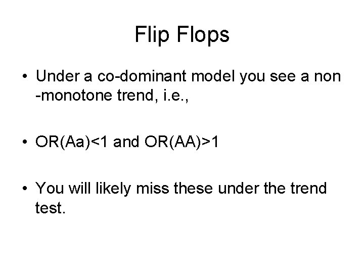 Flip Flops • Under a co-dominant model you see a non -monotone trend, i.