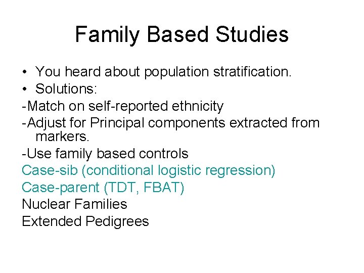 Family Based Studies • You heard about population stratification. • Solutions: -Match on self-reported