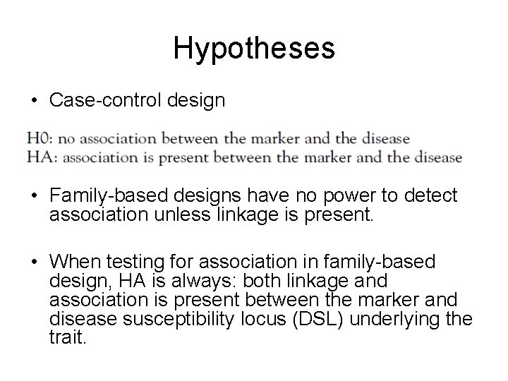 Hypotheses • Case-control design • Family-based designs have no power to detect association unless
