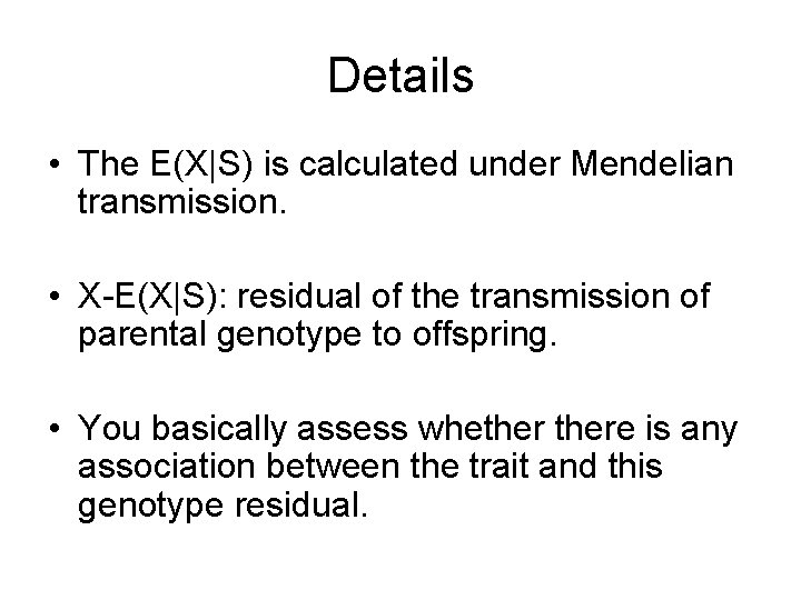 Details • The E(X|S) is calculated under Mendelian transmission. • X-E(X|S): residual of the