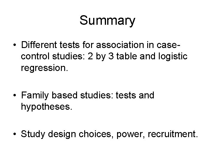 Summary • Different tests for association in casecontrol studies: 2 by 3 table and