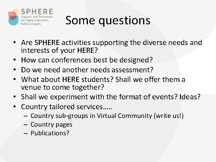 Some questions • Are SPHERE activities supporting the diverse needs and interests of your