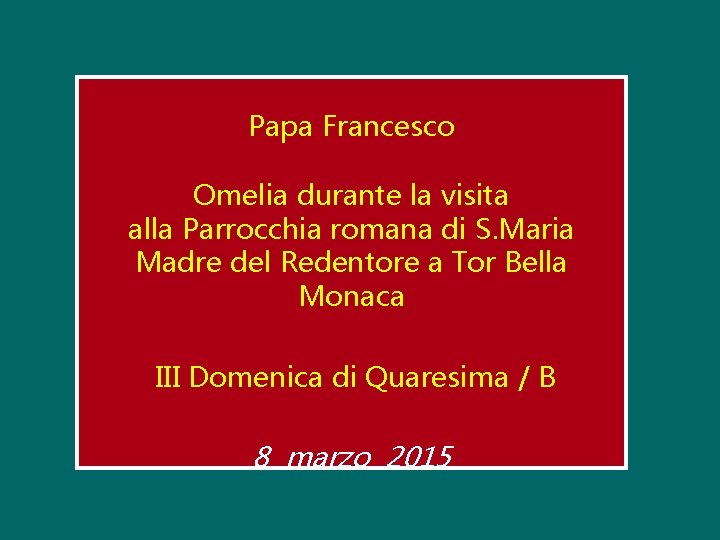 Papa Francesco Omelia durante la visita alla Parrocchia romana di S. Maria Madre del