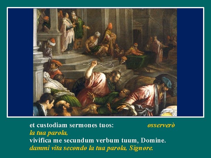 et custodiam sermones tuos: osserverò la tua parola, vivifica me secundum verbum tuum, Domine.