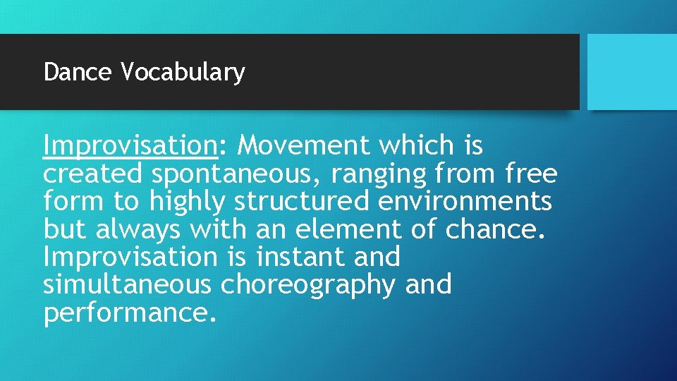 Dance Vocabulary Improvisation: Movement which is created spontaneous, ranging from free form to highly