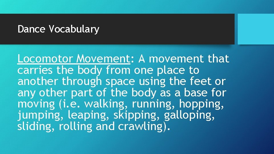 Dance Vocabulary Locomotor Movement: A movement that carries the body from one place to