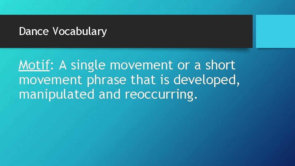 Dance Vocabulary Motif: A single movement or a short movement phrase that is developed,