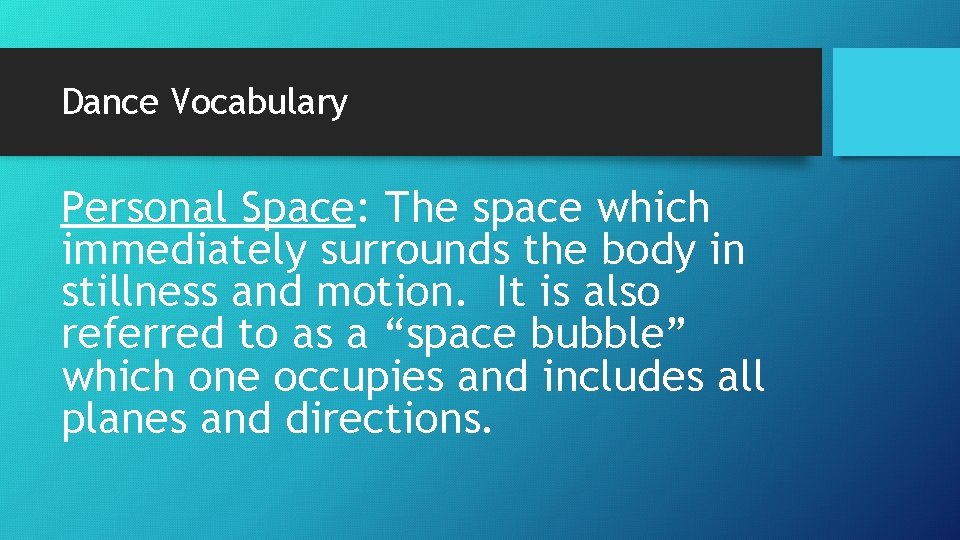 Dance Vocabulary Personal Space: The space which immediately surrounds the body in stillness and