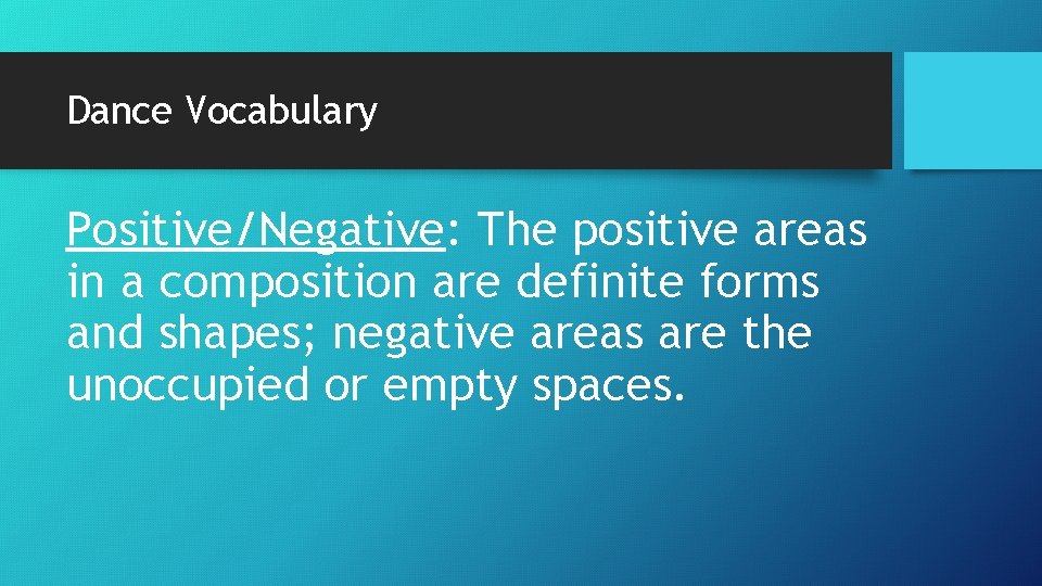 Dance Vocabulary Positive/Negative: The positive areas in a composition are definite forms and shapes;