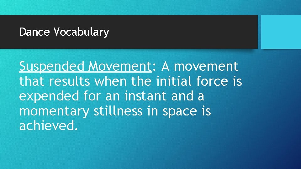 Dance Vocabulary Suspended Movement: A movement that results when the initial force is expended