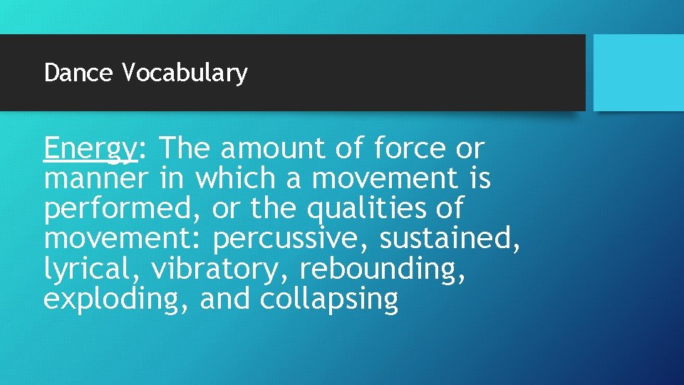 Dance Vocabulary Energy: The amount of force or manner in which a movement is