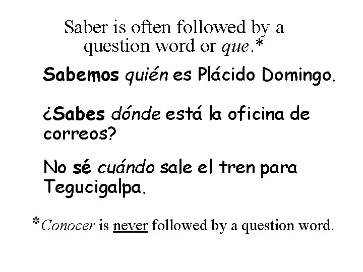 Saber is often followed by a question word or que. * Sabemos quién es