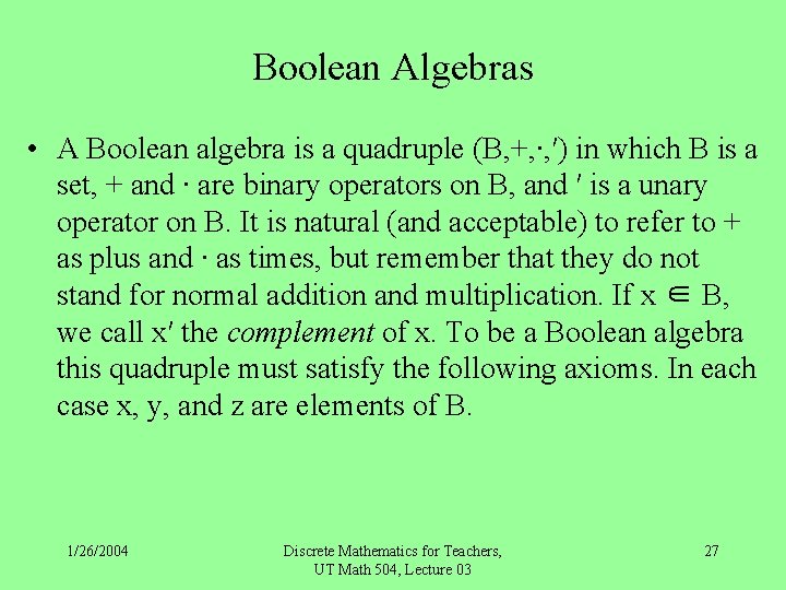 Boolean Algebras • A Boolean algebra is a quadruple (B, +, ∙, ′) in