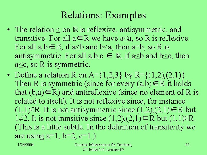 Relations: Examples • The relation ≤ on ℝ is reflexive, antisymmetric, and transitive: For