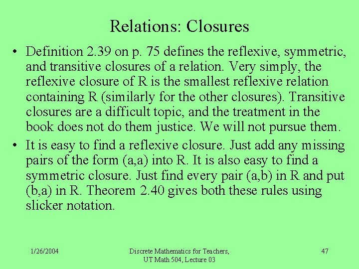 Relations: Closures • Definition 2. 39 on p. 75 defines the reflexive, symmetric, and