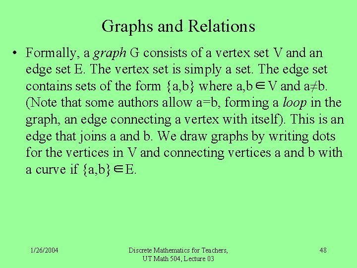 Graphs and Relations • Formally, a graph G consists of a vertex set V