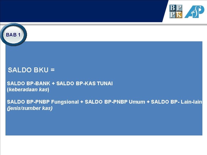 BAB 1 SALDO BKU = SALDO BP-BANK + SALDO BP-KAS TUNAI (keberadaan kas) BP-Kas