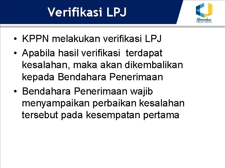 Verifikasi LPJ • KPPN melakukan verifikasi LPJ • Apabila hasil verifikasi terdapat kesalahan, maka