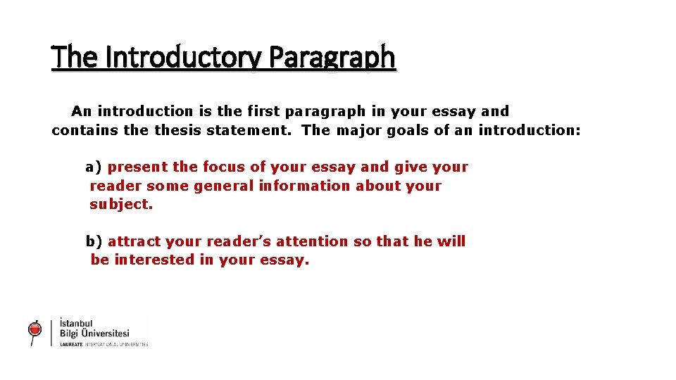 The Introductory Paragraph An introduction is the first paragraph in your essay and contains The Introductory Paragraph An introduction is the first paragraph in your essay and contains