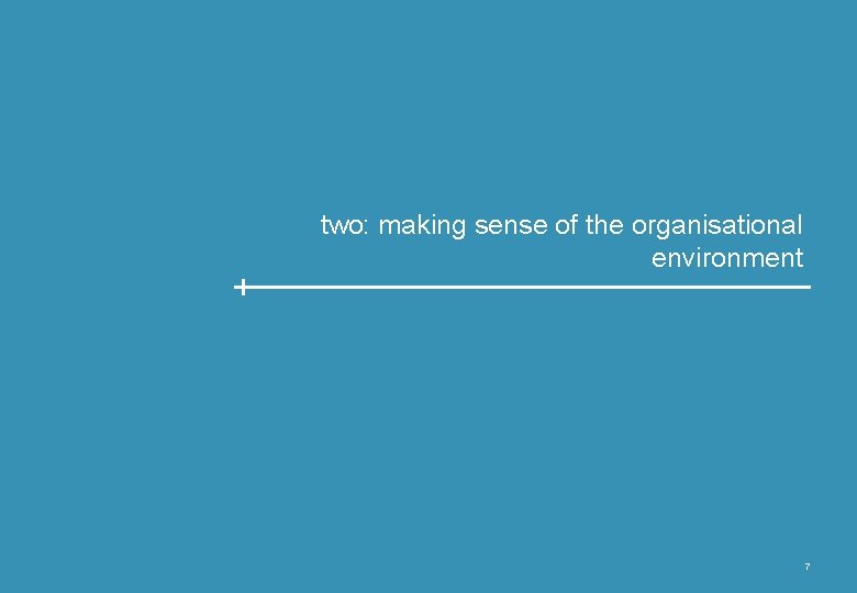 two: making sense of the organisational environment 7 