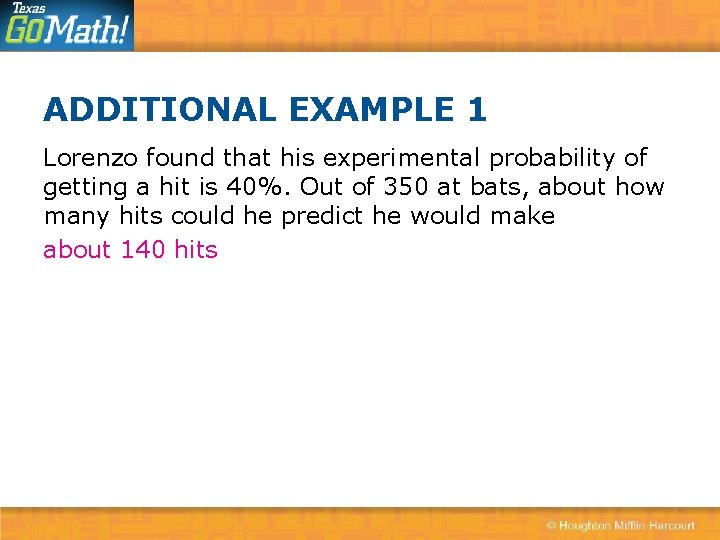 ADDITIONAL EXAMPLE 1 Lorenzo found that his experimental probability of getting a hit is