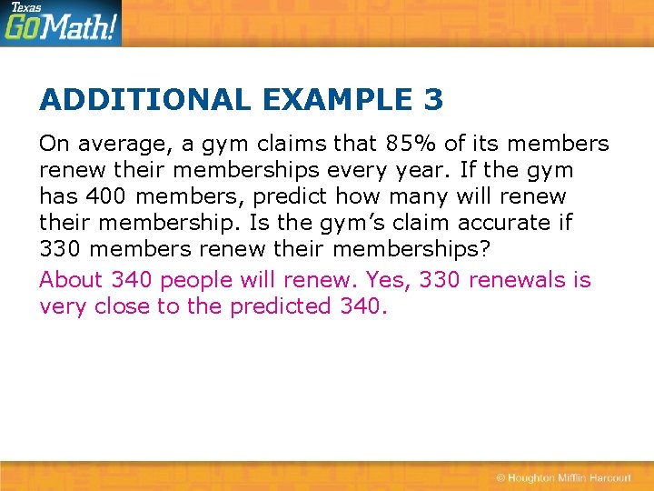 ADDITIONAL EXAMPLE 3 On average, a gym claims that 85% of its members renew