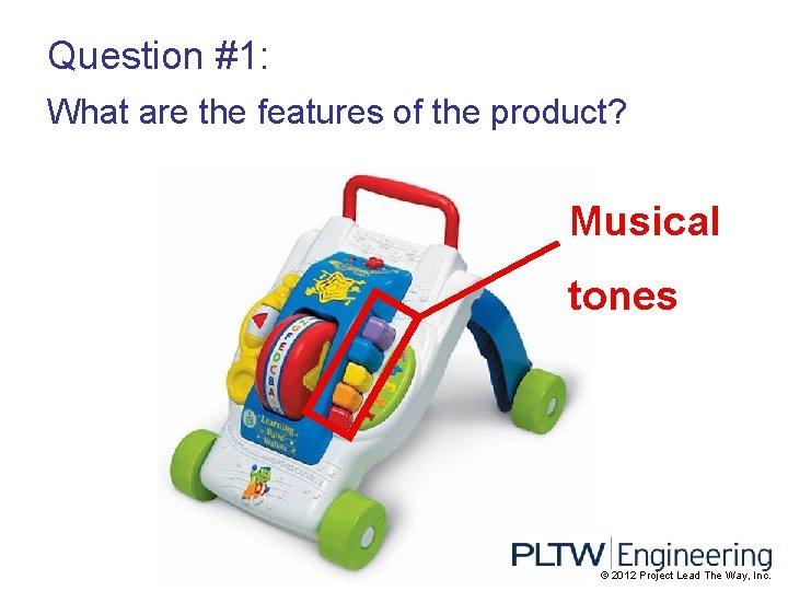 Question #1: What are the features of the product? Musical tones © 2012 Project