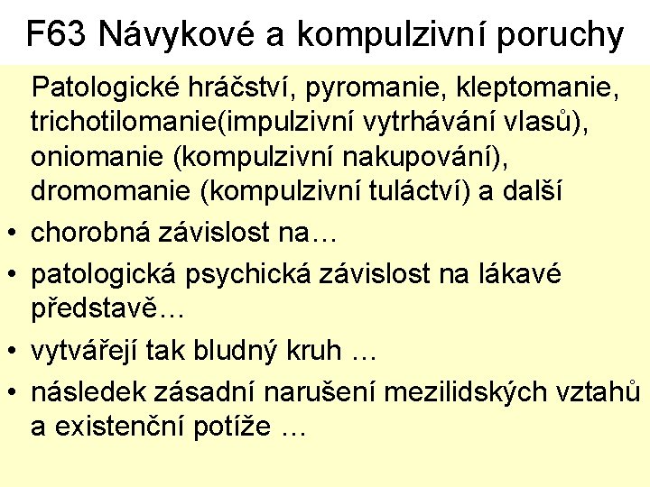 F 63 Návykové a kompulzivní poruchy • • Patologické hráčství, pyromanie, kleptomanie, trichotilomanie(impulzivní vytrhávání