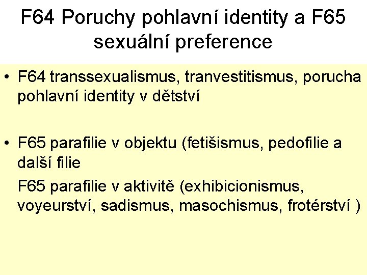 F 64 Poruchy pohlavní identity a F 65 sexuální preference • F 64 transsexualismus,