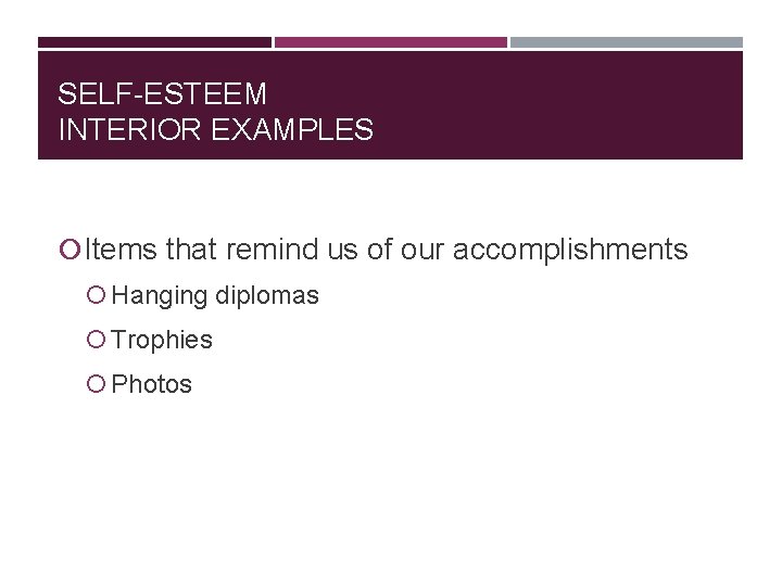 SELF-ESTEEM INTERIOR EXAMPLES Items that remind us of our accomplishments Hanging diplomas Trophies Photos