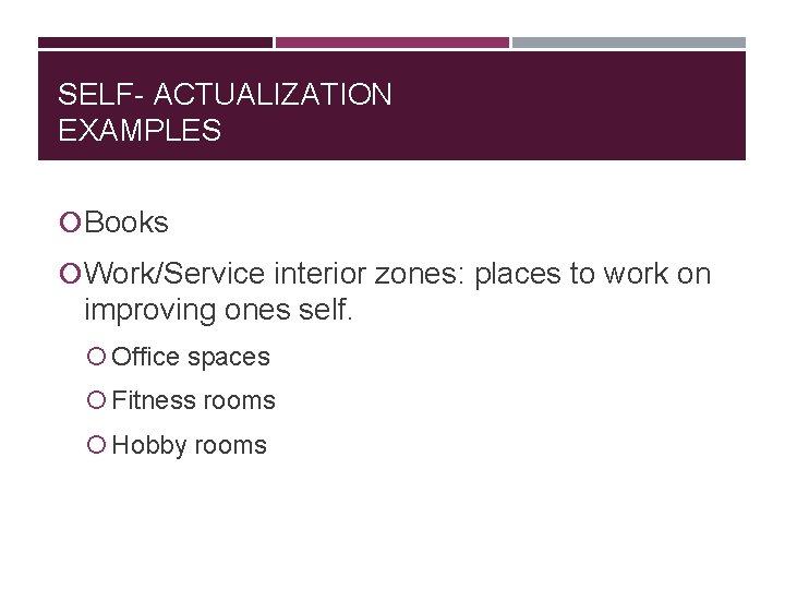 SELF- ACTUALIZATION EXAMPLES Books Work/Service interior zones: places to work on improving ones self. SELF- ACTUALIZATION EXAMPLES Books Work/Service interior zones: places to work on improving ones self.