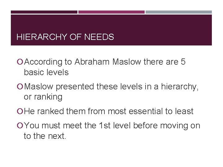 HIERARCHY OF NEEDS According to Abraham Maslow there are 5 basic levels Maslow presented