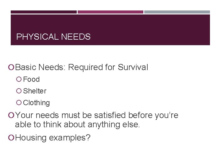 PHYSICAL NEEDS Basic Needs: Required for Survival Food Shelter Clothing Your needs must be PHYSICAL NEEDS Basic Needs: Required for Survival Food Shelter Clothing Your needs must be