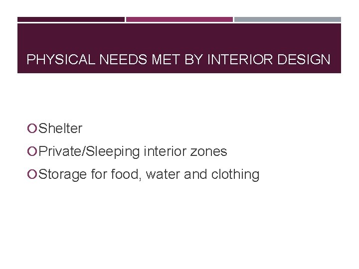 PHYSICAL NEEDS MET BY INTERIOR DESIGN Shelter Private/Sleeping interior zones Storage for food, water PHYSICAL NEEDS MET BY INTERIOR DESIGN Shelter Private/Sleeping interior zones Storage for food, water