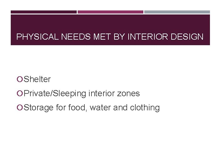 PHYSICAL NEEDS MET BY INTERIOR DESIGN Shelter Private/Sleeping interior zones Storage for food, water