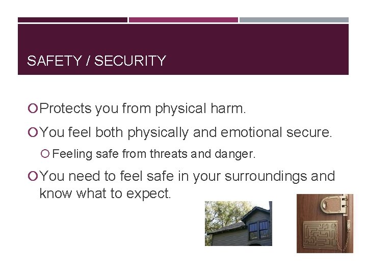 SAFETY / SECURITY Protects you from physical harm. You feel both physically and emotional SAFETY / SECURITY Protects you from physical harm. You feel both physically and emotional