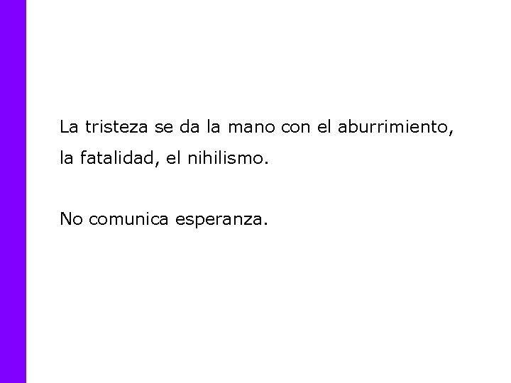 La tristeza se da la mano con el aburrimiento, la fatalidad, el nihilismo. No