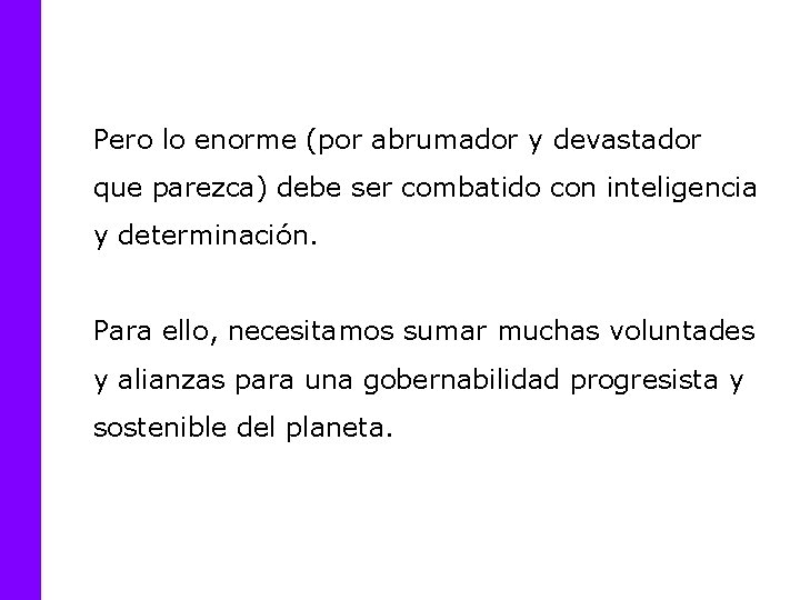 Pero lo enorme (por abrumador y devastador que parezca) debe ser combatido con inteligencia