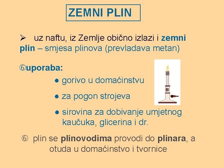 ZEMNI PLIN Ø uz naftu, iz Zemlje obično izlazi i zemni plin – smjesa ZEMNI PLIN Ø uz naftu, iz Zemlje obično izlazi i zemni plin – smjesa