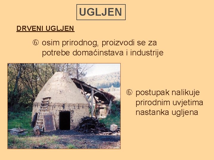 UGLJEN DRVENI UGLJEN osim prirodnog, proizvodi se za potrebe domaćinstava i industrije postupak nalikuje